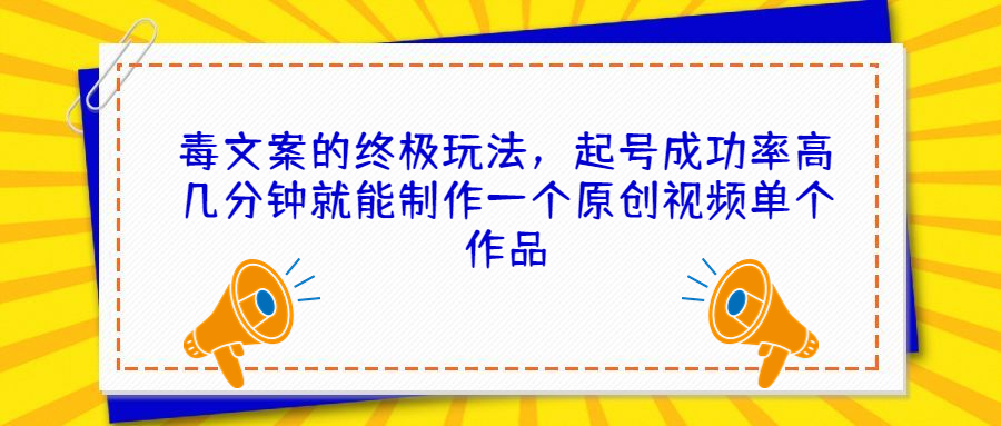 （6896期）毒文案的终极玩法，起号成功率高几分钟就能制作一个原创视频单个作品-启航188资源站