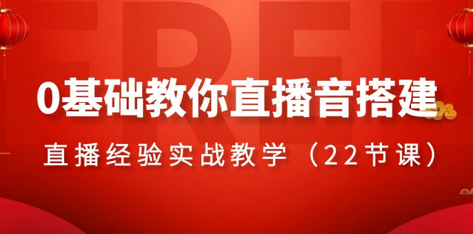 0基础教你直播音搭建系列课程，直播经验实战教学（22节课）-启航188资源站