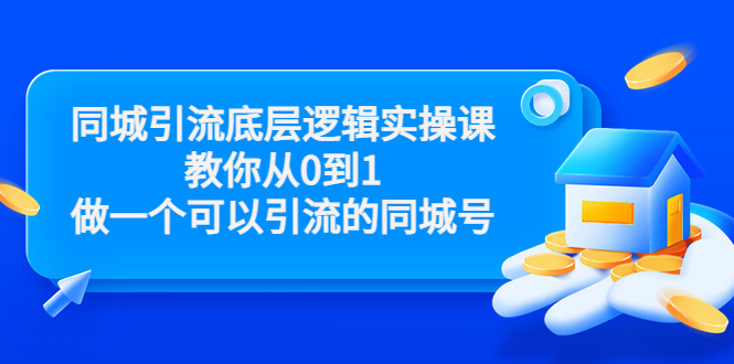 同城引流底层逻辑实操课，教你从0到1做一个可以引流的同城号（价值4980）-启航188资源站