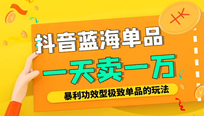 某公众号付费文章：抖音蓝海单品，一天卖一万！暴利功效型极致单品的玩法-启航188资源站