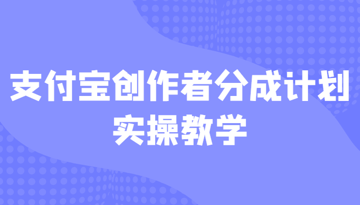 支付宝创作者分成计划实操教学，平台起步不久入局好选择！-启航188资源站