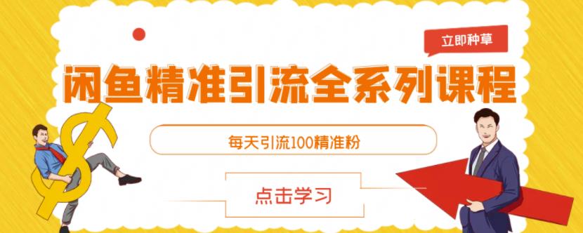 闲鱼精准引流全系列课程，每天引流100精准粉【视频课程】-启航188资源站