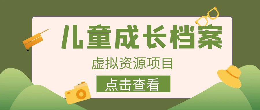 外面收费980的长期稳定项目，儿童成长档案虚拟资源变现，两次变现实现日入500+-启航188资源站