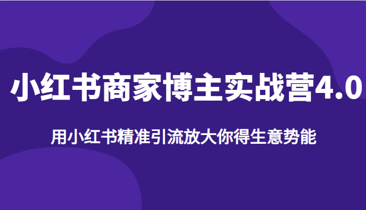 小红书商家博主实战营4.0，用小红书精准引流放大你得生意势能-启航188资源站