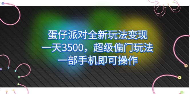 （7224期）蛋仔派对全新玩法变现，一天3500，超级偏门玩法，一部手机即可操作-启航188资源站