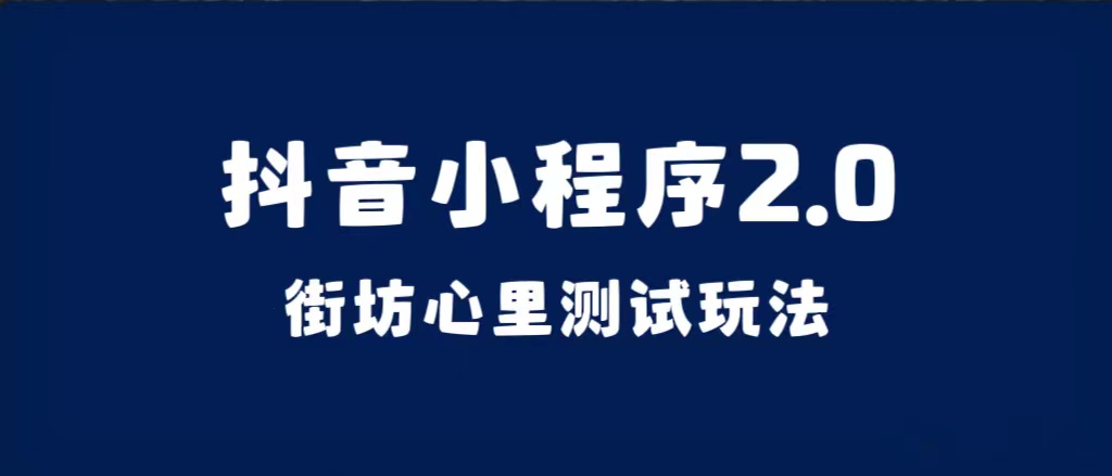 （7225期）抖音小程序2.0（街坊心里测试玩法）整套视频手把手实操课程，含素材-启航188资源站