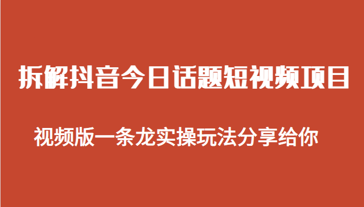 拆解抖音今日话题短视频项目，视频版一条龙实操玩法分享给你-启航188资源站