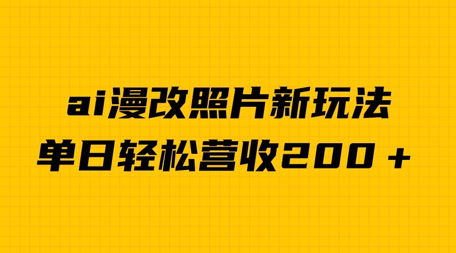 单日变现2000＋，ai漫改照片新玩法，涨粉变现两不误-启航188资源站