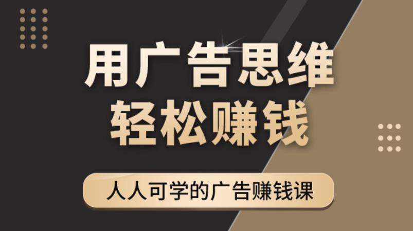 《广告思维36计》人人可学习的广告赚钱课，全民皆商时代-启航188资源站