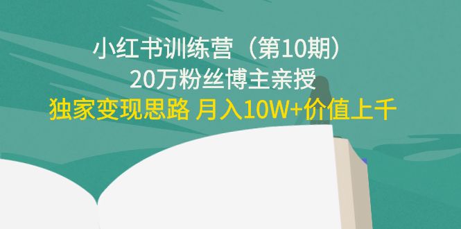 小红书训练营（第10期）20万粉丝博主亲授：独家变现思路 月入10W+价值上千-启航188资源站