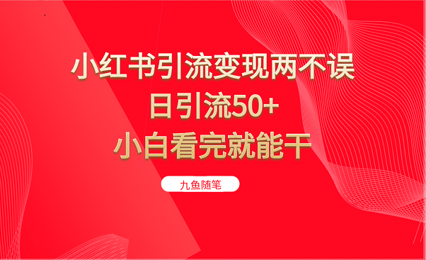 小红书引流变现两不误，日引流50+，小白看完就能干-启航188资源站