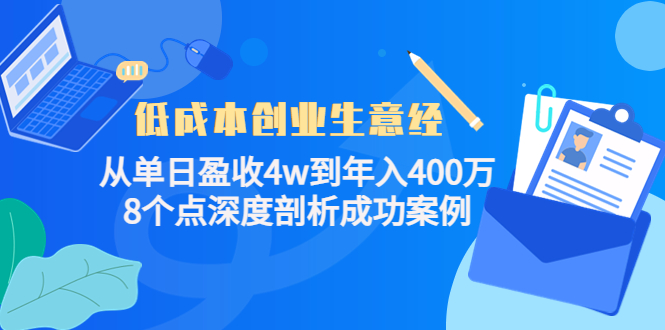 低成本创业生意经：从单日盈收4w到年入400万，8个点深度剖析成功案例-启航188资源站