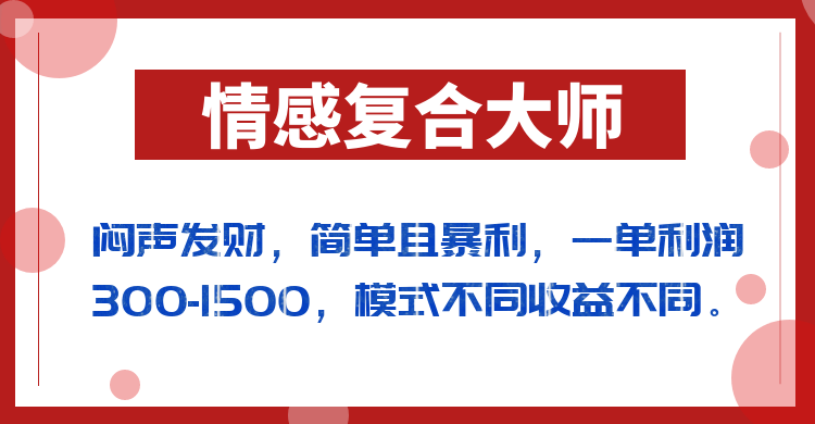 闷声发财的情感复合大师项目，简单且暴利，一单利润300-1500，模式不同收益不同-启航188资源站