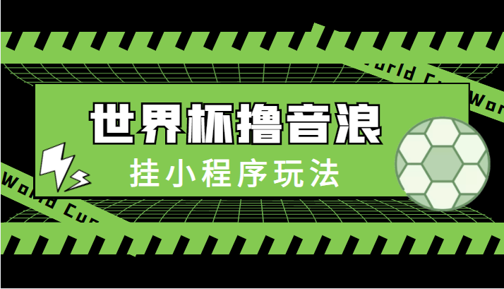 最新口子-世界杯撸音浪教程，挂小程序玩法（附最新抗封世界杯素材）-启航188资源站