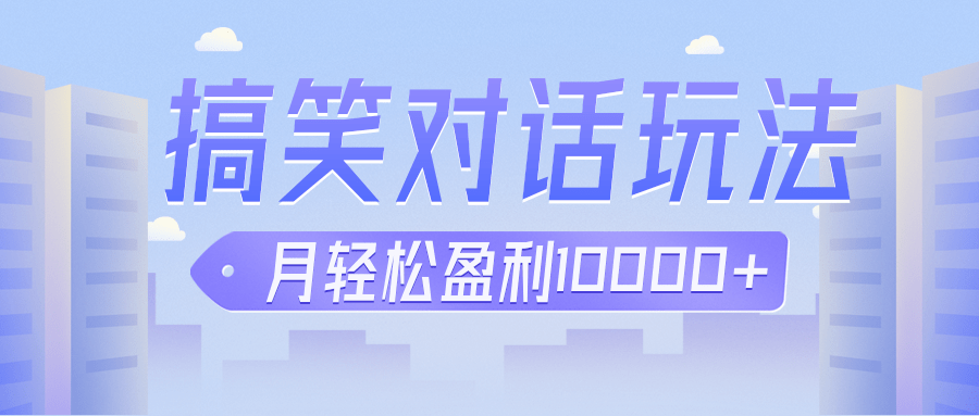 冷门赛道玩法搞笑对话，适合新手的傻瓜式赚钱项目，月轻松收益万元【教程+素材】-启航188资源站