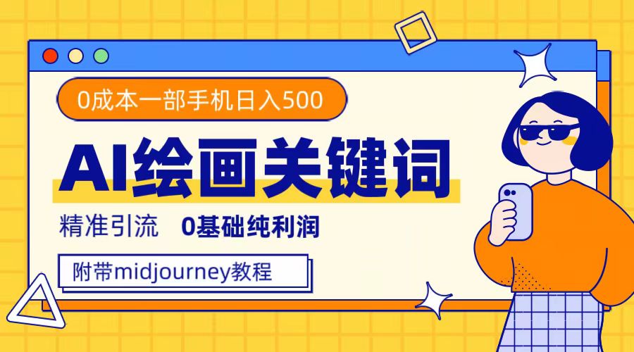 （7523期）利用全套ai绘画关键词，精准引流，0成本纯利润，一部手机日入500+-启航188资源站