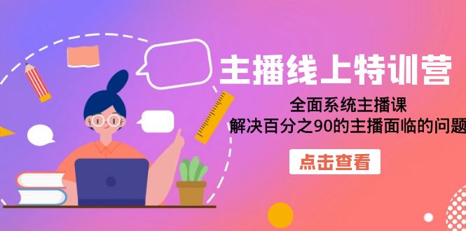 主播线上特训营：全面系统主播课，解决百分之90的主播面临的问题（22节课）-启航188资源站