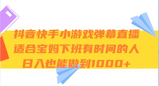 抖音快手小游戏弹幕直播 适合宝妈和下班有时间的人 日入1000+-启航188资源站