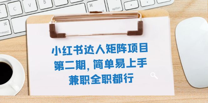 （7772期）小红书达人矩阵项目第二期，简单易上手，兼职全职都行（11节课）-启航188资源站