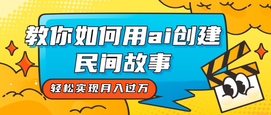 全新思路，教你如何用ai创建民间故事，轻松实现月入过万！-启航188资源站