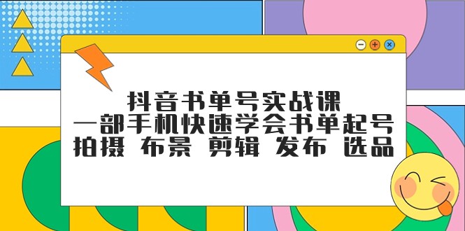 抖音书单号实战课，一部手机快速学会书单起号 拍摄 布景 剪辑 发布 选品-启航188资源站