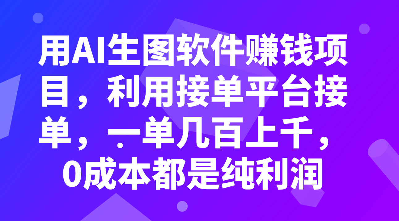 （7813期）用AI生图软件赚钱项目，利用接单平台接单，一单几百上千，0成本都是纯利润-启航188资源站