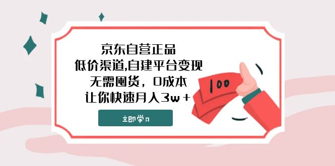 （7824期）京东自营正品,低价渠道,自建平台变现，无需囤货，0成本，让你快速月入3w＋-启航188资源站