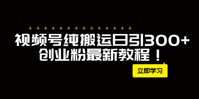 （7833期）外面卖2580视频号纯搬运日引300+创业粉最新教程！-启航188资源站