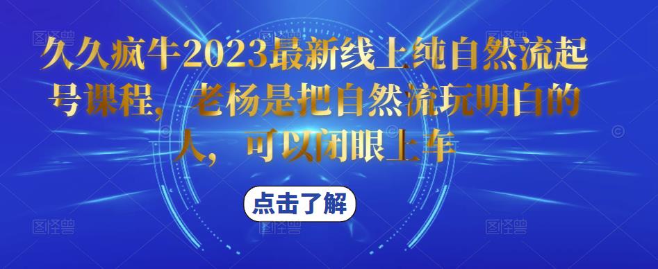 久久疯牛2023最新线上纯自然流起号课程，老杨是把自然流玩明白的人，可以闭眼上车-启航188资源站