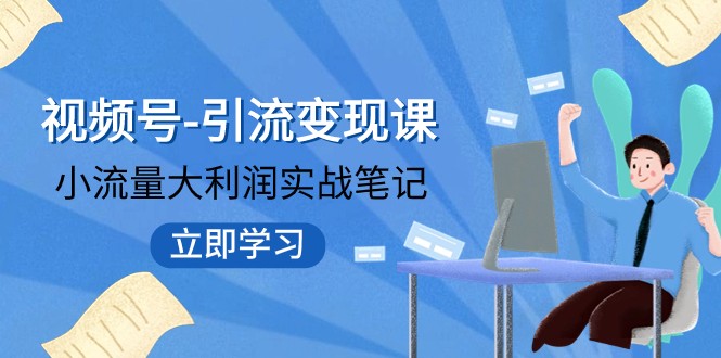 视频号-引流变现课：小流量大利润实战笔记 冲破传统思维 重塑品牌格局-启航188资源站