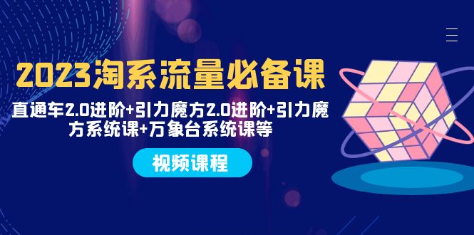 （7850期）2023淘系流量必备课 直通车2.0进阶+引力魔方2.0进阶+引力魔方系统课+万象台-启航188资源站