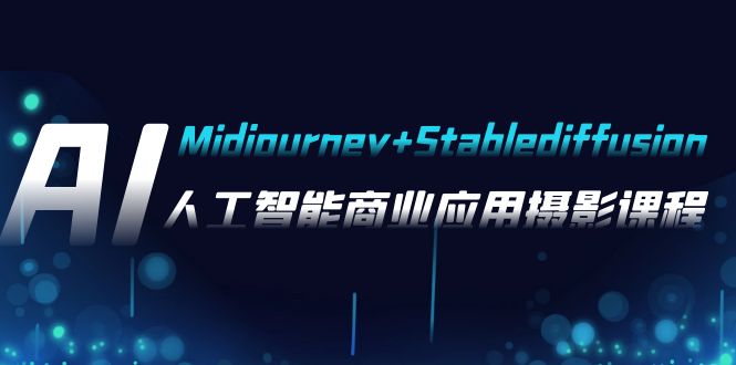 （7854期）AI摄影【Midjourney+Stablediffusion】，人工智能商业应用摄影-37节课程-启航188资源站