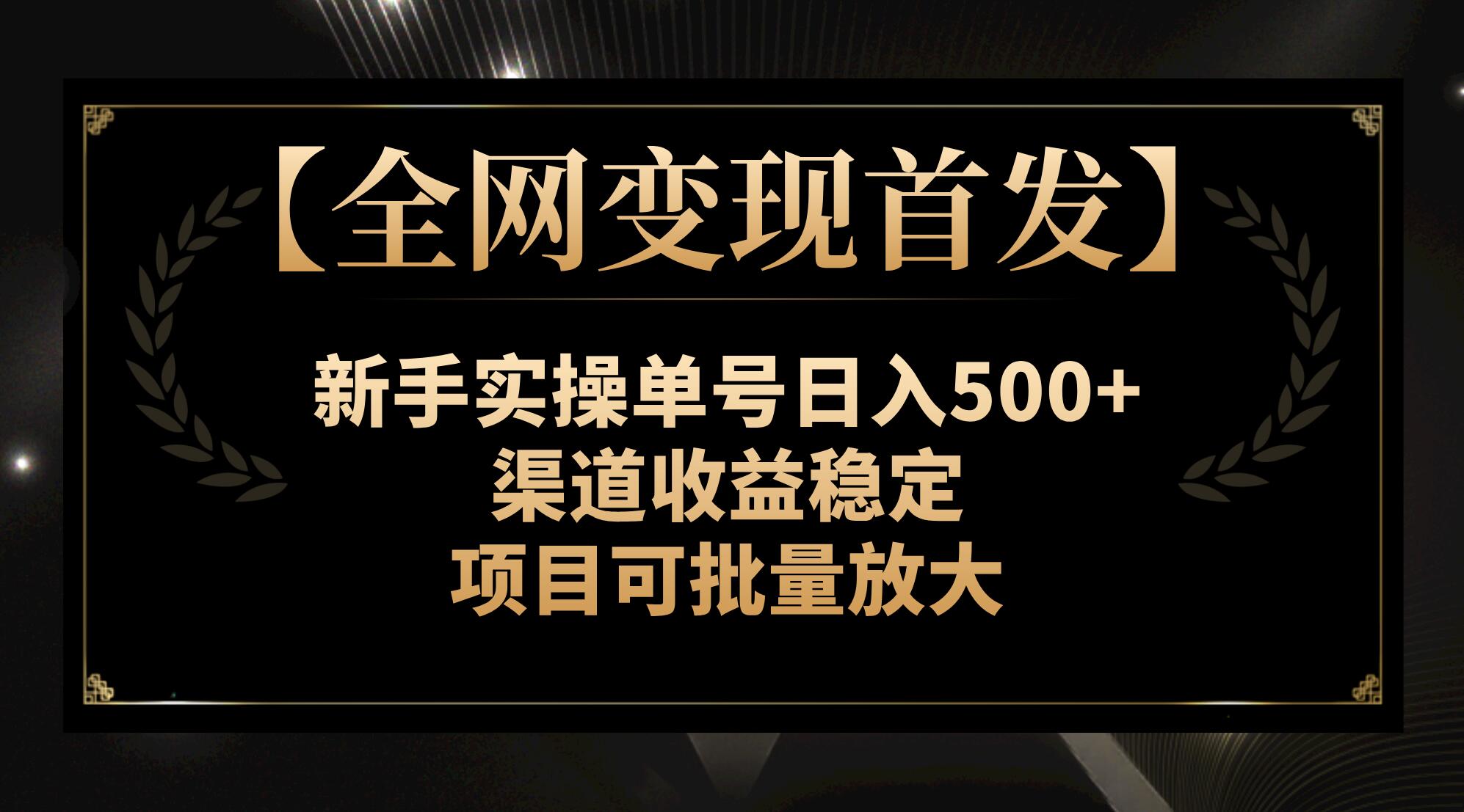 （7883期）【全网变现首发】新手实操单号日入500+，渠道收益稳定，项目可批量放大-启航188资源站