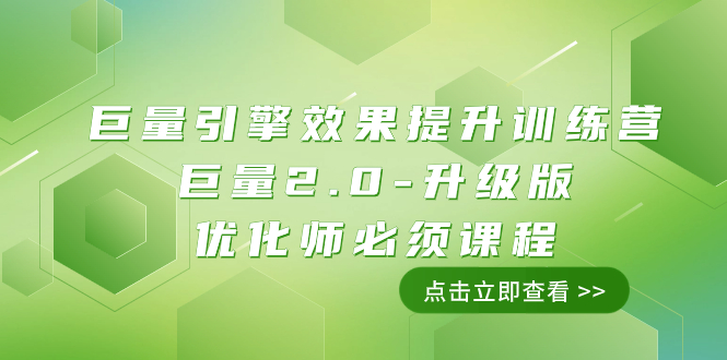 （7887期）巨量引擎·效果提升训练营：巨量2.0-升级版，优化师必须课程（111节课）-启航188资源站