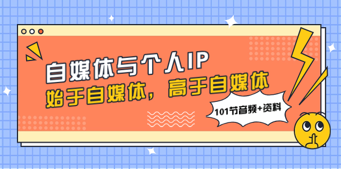 （7899期）自媒体与个人IP，始于自媒体，高于自媒体（101节音频+资料）-启航188资源站