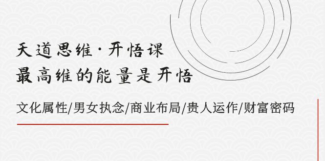 天道思维·开悟课-最高维的能量是开悟 文化属性/男女执念/商业布局/贵人运作/财富密码-启航188资源站