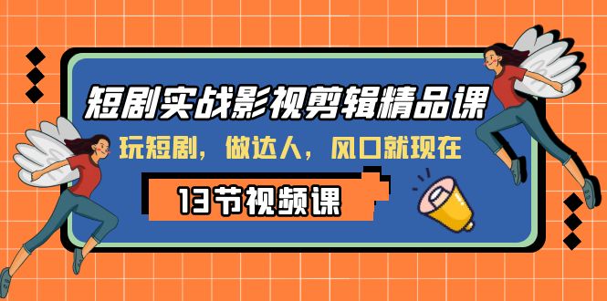 短剧实战影视剪辑精品课，玩短剧，做达人，风口就现在-启航188资源站