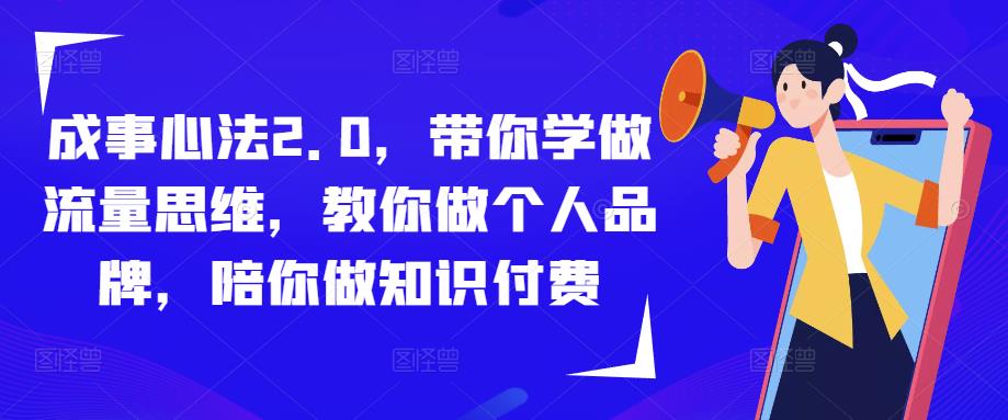 成事心法2.0，带你学做流量思维，教你做个人品牌，陪你做知识付费-启航188资源站