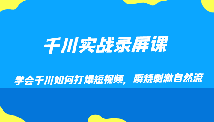 千川实战录屏课，学会千川如何打爆短视频，瞬烧刺激自然流-启航188资源站