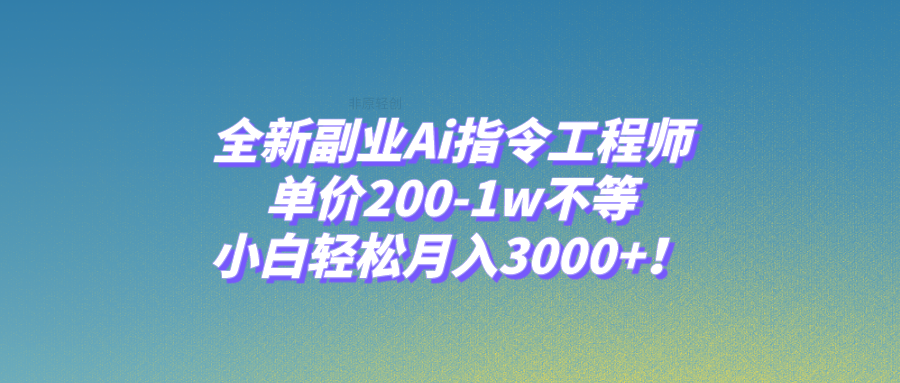 （7998期）全新副业Ai指令工程师，单价200-1w不等，小白轻松月入3000+！-启航188资源站