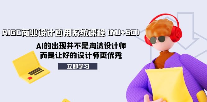 （8024期）AIGC商业设计应用系统课程(MJ+SD)，AI的出现并不是淘汰设计师，而是让好…-启航188资源站