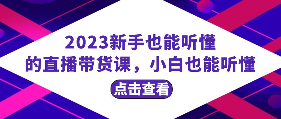 （8046期）2023新手也能听懂的直播带货课，小白也能听懂，20节完整-启航188资源站