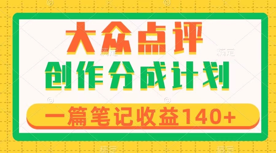 （8075期）大众点评创作分成，一篇笔记收益140+，新风口第一波，作品制作简单-启航188资源站