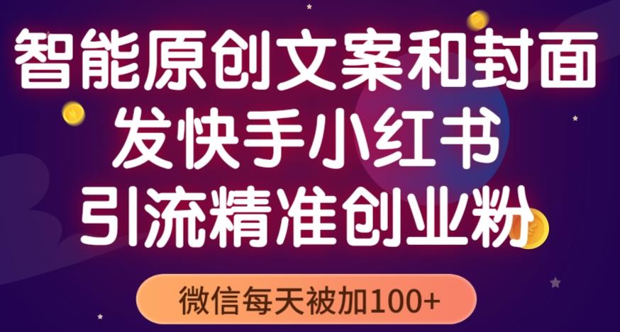 智能原创封面和创业文案，快手小红书引流精准创业粉，微信每天被加100+（揭秘）-启航188资源站