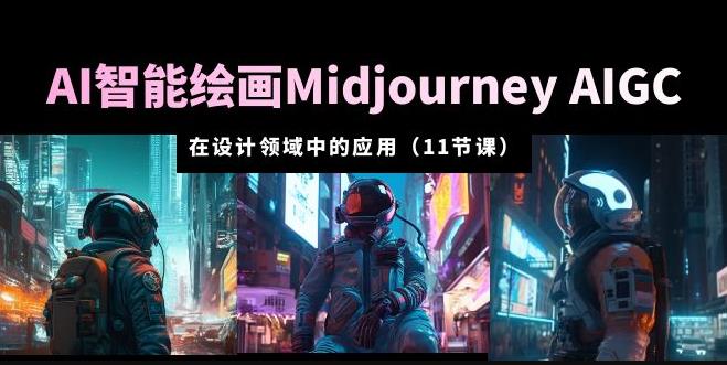 AI·智能绘画Midjourney AIGC在设计领域中的应用从入门到精通（11节课）-启航188资源站