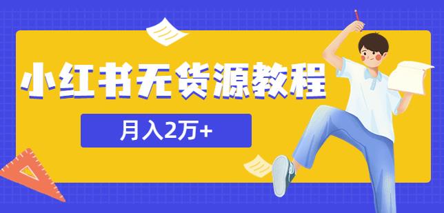 某网赚培训收费3900的小红书无货源教程，月入2万＋副业或者全职在家都可以-启航188资源站