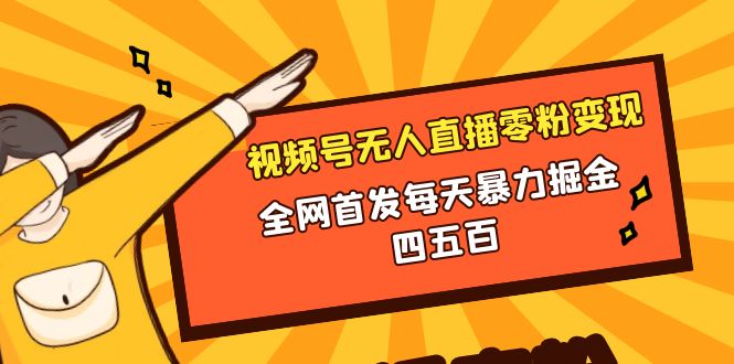 （8296期）微信视频号无人直播零粉变现，全网首发每天暴力掘金四五百-启航188资源站