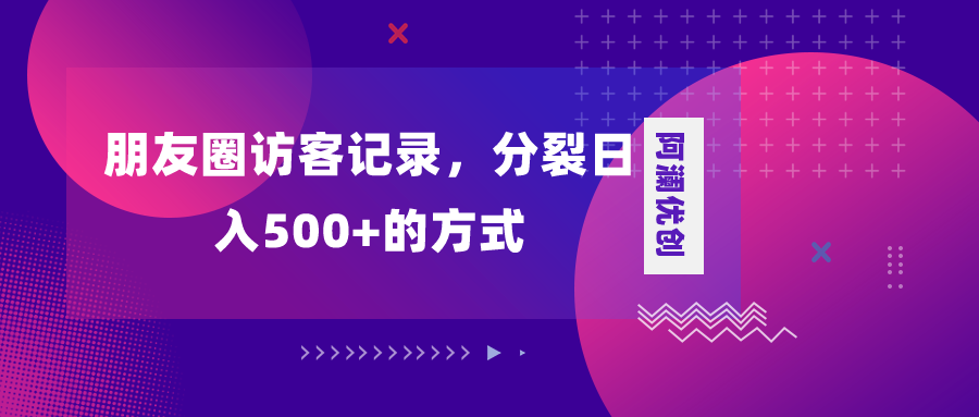 （8301期）朋友圈访客记录，分裂日入500+，变现加分裂-启航188资源站