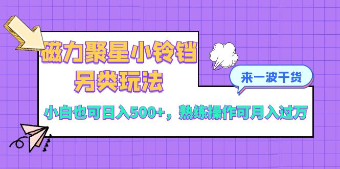 （8323期）磁力聚星小铃铛另类玩法，小白也可日入500+，熟练操作可月入过万-启航188资源站