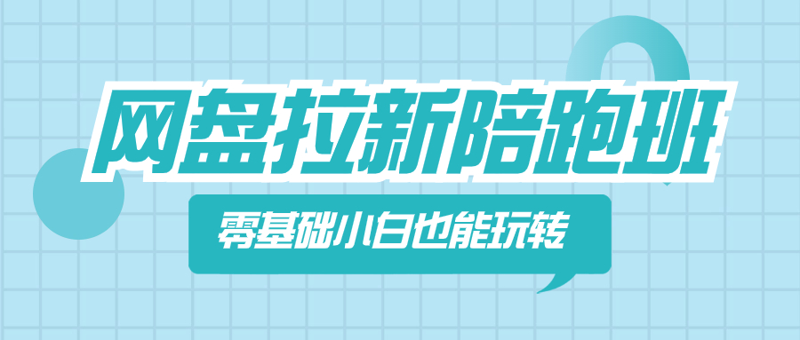 （8329期）网盘拉新陪跑班，零基础小白也能玩转网盘拉新-启航188资源站